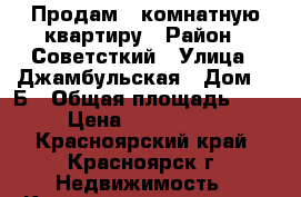 Продам 1 комнатную квартиру › Район ­ Советсткий › Улица ­ Джамбульская › Дом ­ 4Б › Общая площадь ­ 37 › Цена ­ 1 550 000 - Красноярский край, Красноярск г. Недвижимость » Квартиры продажа   . Красноярский край